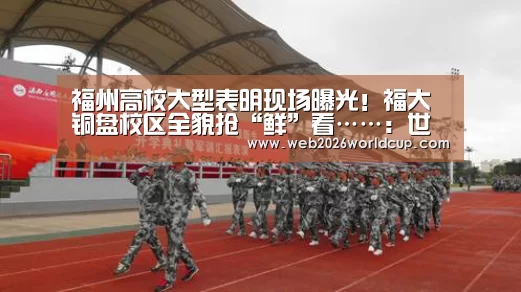 福州高校大型表明现场曝光!福大铜盘校区全貌抢“鲜”看……:世界杯官网(图3) 48强分组